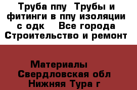 Труба ппу. Трубы и фитинги в ппу изоляции с одк. - Все города Строительство и ремонт » Материалы   . Свердловская обл.,Нижняя Тура г.